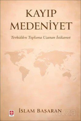Kayıp Medeniyet Tevhidden Topluma Uzanan İstikamet - 1