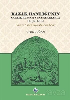 Kazak Hanlığı'nın Çarlık Rusyası ve Cungarlarla İlişkileri (Rus ve Kazak Kaynaklarına Göre) - 1