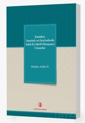 Kazakça Atasözü ve Deyimlerde Eskicil (Aktif Olmayan) Unsurlar - 1