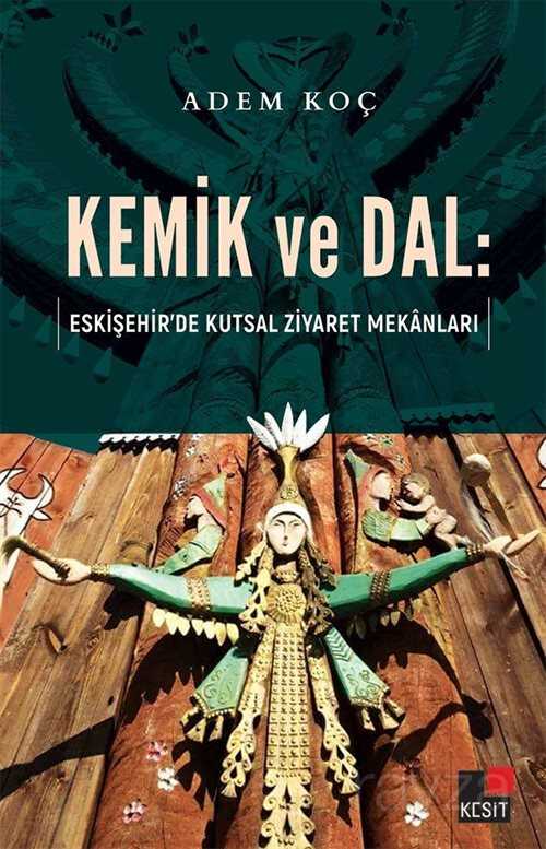 Kemik ve Dal: Eskişehir'de Kutsal Ziyaret Mekanları - Kesit Yayınları