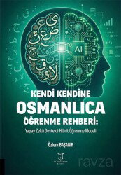 Kendi Kendine Osmanlıca Öğrenme Rehberi: Yapay Zeka Destekli Hibrit Öğrenme Modeli - Akademisyen Kitabevi