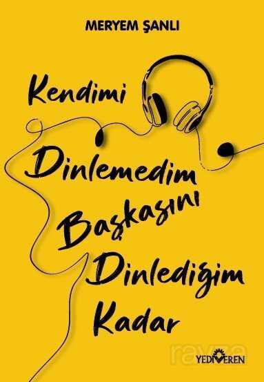 Kendimi Dinlemedim Başkasını Dinlediğim Kadar - Yediveren Yayınları