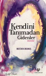 Kendini Tanımadan Gidenler - Çağrı Yayınları