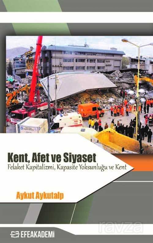 Kent, Afet ve Siyaset - Felaket Kapitalizmi, Kapasite Yoksunluğu ve Kent - Efe Akademi Yayınları