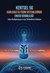 Kentsel 5g Kablosuz İletişim Sistemlerinde Enerji Verimliliği: Anten Konfigürasyonu ve Işın Yönlendi - Efe Akademi Yayınları