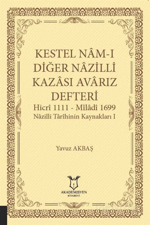 Kestel Nam-ı Diğer Nazilli Kazası Avarız Defteri Hicri 1111 - Miladi 1699 Nazilli Tarîhinin Kaynakla - Akademisyen Kitabevi