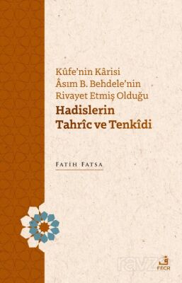 Kûfe'nin Karisi Âsım B. Behdele'nin Rivayet Etmiş Olduğu Hadislerin Tahrîc ve Tenkîdi - 1