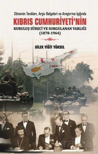 Kıbrıs Cumhuriyeti'nin Kuruluş Süreci ve Sorgulanan Varlığı (1878-1964) - Berikan Yayınevi