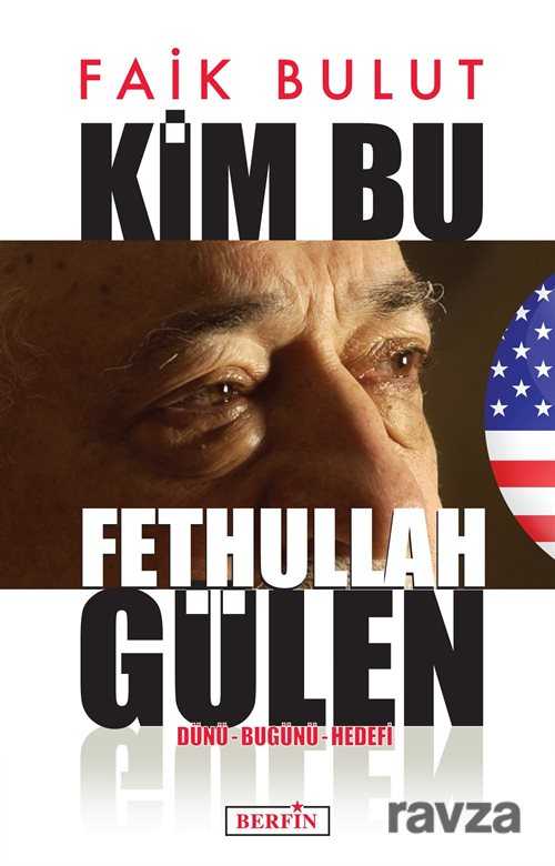 Kim Bu Fethullah Gülen Dünü Bugünü Hedefi - Berfin Yayınları