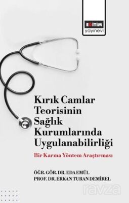 Kırık Camlar Teorisinin Sağlık Kurumlarında Uygulanabilirliği: Bir Karma Yöntem Araştırması - 1