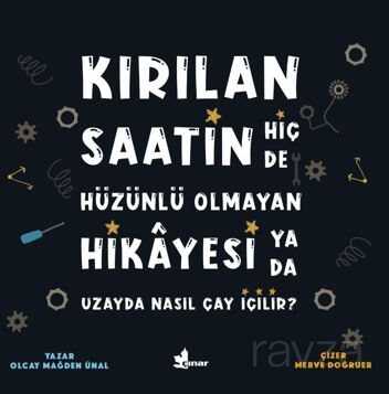 Kırılan Saatin Hiç de Hüzünlü Olmayan Hikayesi ya da Uzayda Nasıl Çay İçilir? - Çınar Yayınları