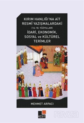 Kırım Hanlığı'na Ait Resmî Yazışmalardaki (16-18. Yüzyıllar) İdarî, Ekonomik, Sosyal Ve Kültürel Ter - 1