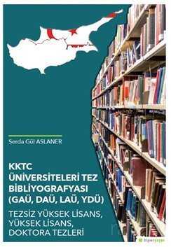 KKTC Üniversiteleri Tez Bibliyografyası 	(GAÜ, DAÜ, LAÜ, YDÜ) Tezsiz Yüksek 	Lisans, Yüksek Lisans, Doktora Tezleri - Hiper Yayın