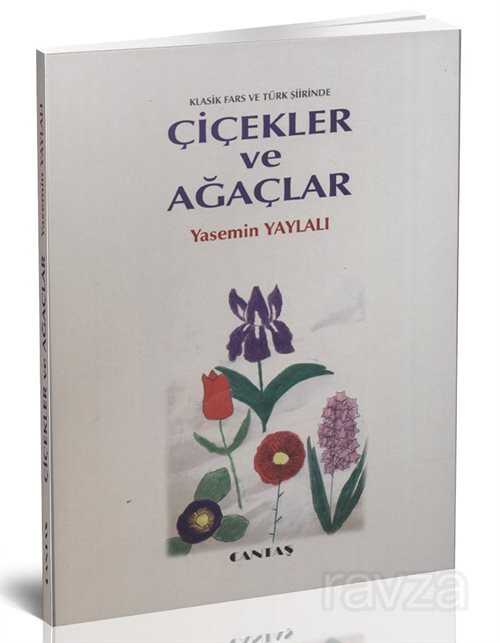 Klasik Fars ve Türk Şiirinde Çiçekler ve Ağaçlar - Cantaş Yayıncılık