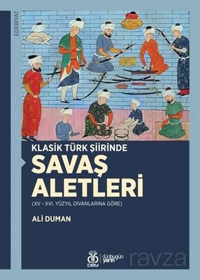 Klasik Türk Şiirinde Savaş Aletleri (XV - XVI. Yüzyıl Divanlarına Göre) - 1