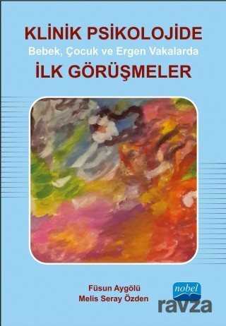 Klinik Psikolojide Bebek, Çocuk ve Ergen Vakalarda İlk Görüşmeler - Nobel Yayın Dağıtım