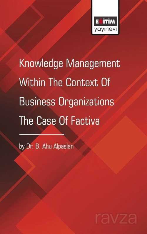 Knowledge Management Within The Context Of Business Organizations The Case of Factiva - Eğitim Kitabevi