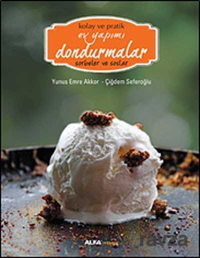 Kolay ve Pratik Ev Yapımı Dondurmalar - Sorbeler ve Soslar - Alfa Yayınları
