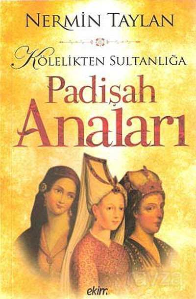 Kölelikten Sultanlığa Padişah Anaları - Ekim Yayınları