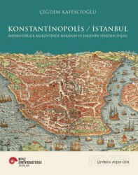 Konstantinopolis / İstanbul İmparatorluk Başkentinde Mekanın ve İmgenin Yeniden İnşası - Koç Üniversitesi Yayınları