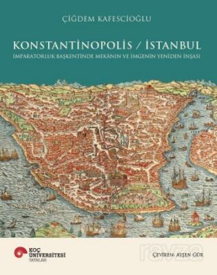 Konstantinopolis / İstanbul İmparatorluk Başkentinde Mekanın ve İmgenin Yeniden İnşası - 1