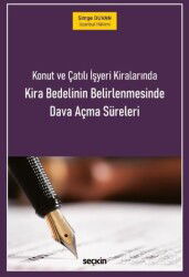 Konut ve Çatılı İşyeri Kiralarında Kira Bedelinin Belirlenmesinde Dava Açma Süreleri - Seçkin Yayıncılık