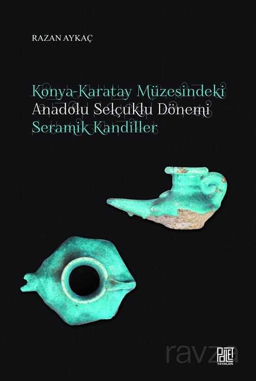 Konya-Karatay Müzesindeki Anadolu Selçuklu Dönemi Seramik Kandiller - 1