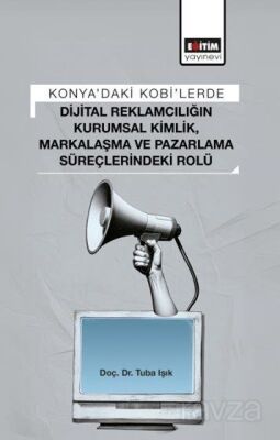 Konya'daki Kobi'lerde Dijital Reklamcılığın Kurumsal Kimlik, Markalaşma ve Pazarlama Süreçlerindeki - 1