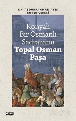 Konyalı Bir Osmanlı Sadrazamı Topal Osman Paşa - 1