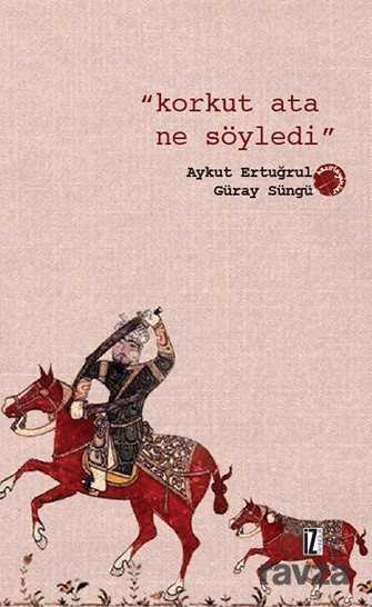 Korkut Ata Ne Söyledi - İz Yayıncılık