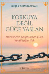 Korkuya Değil Güce Yaslan / Narsistlerin Gölgesinden Çıkıp Kendi Işığını Yak - Likya Kitap (Ankara)