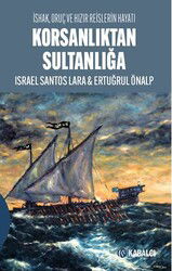 Korsanlıktan Sultanlığa / İshak, Oruç ve Hızır Reislerin Hayatı - Kabalcı Yayınları