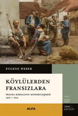Köylülerden Fransızlara Fransa Kırsalının Modernleşmesi 1870-1914 - 1