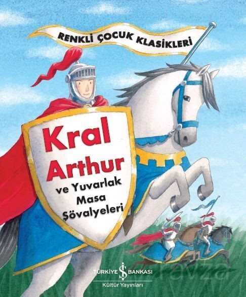 Kral Arthur ve Yuvarlak Masa Şövalyeleri / Renkli Çocuk Klasikleri - 1