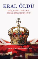 Kral Öldü / Kılıç Komplo ve Kader İngiliz Krallarının Sonu - Yeditepe Yayınevi