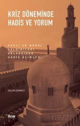 Kriz Döneminde Hadis Ve Yorum - Haçlı Ve Moğol Saldırıları Gölgesinde Hadis Alimleri - İLEM