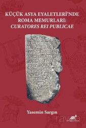 Küçük Asya Eyaletleri'nde Roma Memurlari: Curatores Rei Publicae - Paradigma Akademi Yayınları