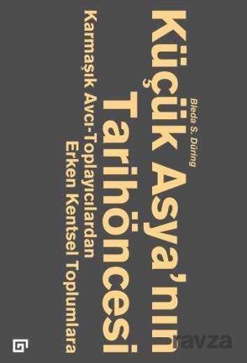 Küçük Asya'nın Tarihöncesi: Karmaşık Avcı-Toplayıcılardan Erken Kentsel Toplumlara - Koç Üniversitesi Yayınları