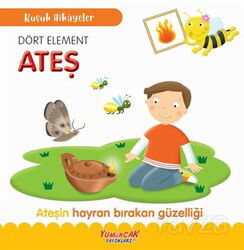 Küçük Hikayeler Dört Element Ateş - Yumurcak Yayınları