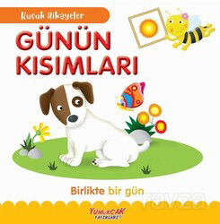 Küçük Hikayeler Günün Kısımları - Yumurcak Yayınları