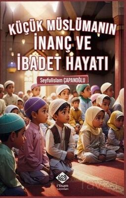 Küçük Müslümanın İnanç ve İbadet Hayatı - 1