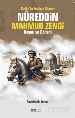 Kudüs'ün Fethinin Mimarı Nureddin Mahmud Zengi Hayatı ve Dönemi - 1