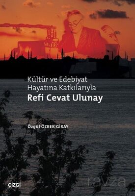 Kültür ve Edebiyat Hayatına Katkılarıyla Refi Cevat Ulunay - 1