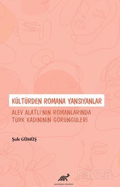 Kültürden Romana Yansıyanlar: Alev Alatlı'nın Romanlarında Türk Kadınının Görüngüleri - 1