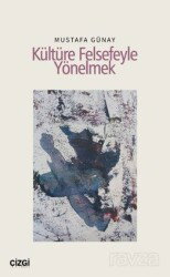 Kültüre Felsefeyle Yönelmek - Çizgi Kitabevi