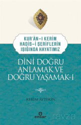 Kuran-ı Kerim-Hadis-i Şeriflerin Işığında Hayatımız Dini Doğru Anlamak ve Doğru Yaşamak 1 - Ensar Neşriyat