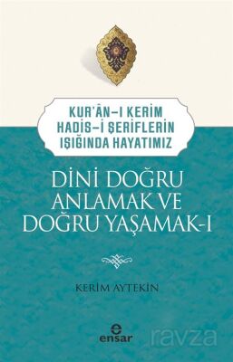 Kuran-ı Kerim-Hadis-i Şeriflerin Işığında Hayatımız Dini Doğru Anlamak ve Doğru Yaşamak 1 - 1