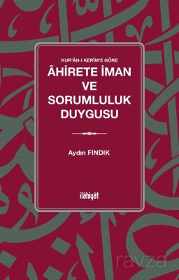Kur'an-ı Kerîm'e Göre Âhirete İman ve Sorumluluk Duygusu - 1