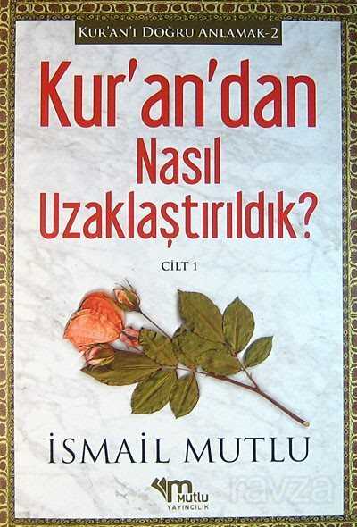 Kur'an'dan Nasıl Uzaklaştırıldık? Cilt 1 / Kur'an'ı Doğru Anlamak -2 - Mutlu Yayıncılık