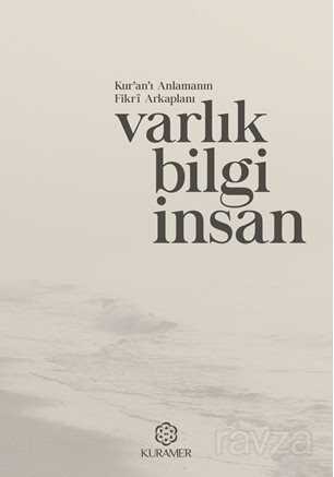 Kur'an'ı Anlamanın Fikri Arkaplanı: Varlık Bilgi İnsan - Kuramer / Kuran Araştırmaları Merkezi